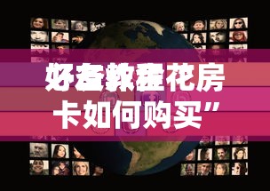 必备教程“
好友炸金花房卡如何购买”如何获取房卡教程