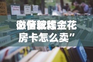 必备教程“
微信炸金花链接房卡哪里有”如何获取房卡教程