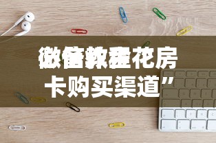 必备教程“
微信炸金花房卡购买渠道”如何获取房卡教程