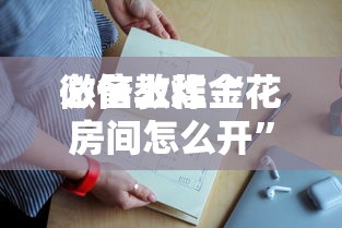 必备教程“
微信上炸金花房间怎么开”如何获取房卡教程