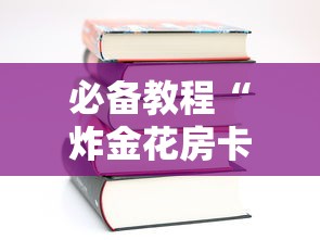 必备教程“好友房炸金花房卡去哪里充值”如何获取房卡教程